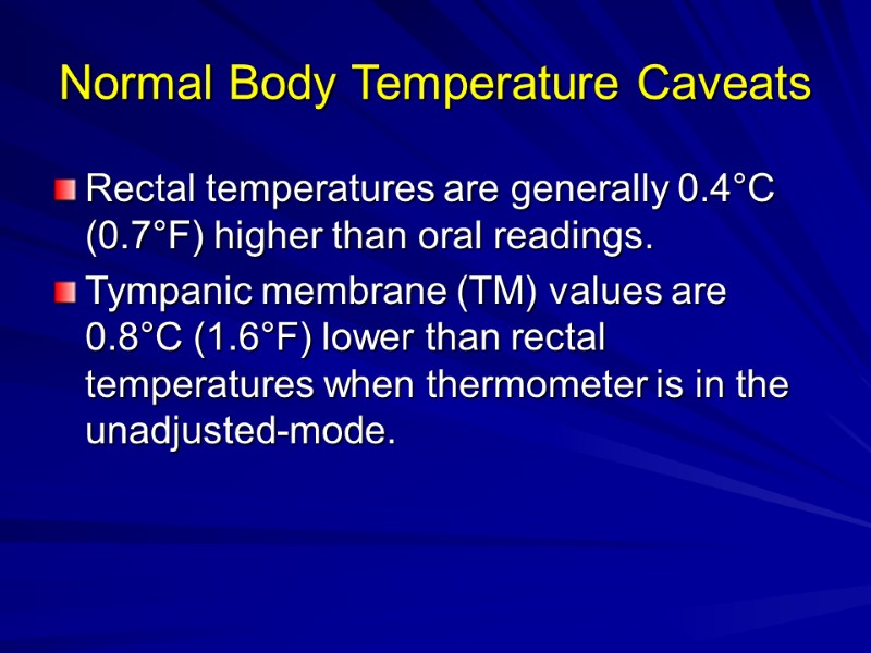 Normal Body Temperature Caveats Rectal temperatures are generally 0.4°C (0.7°F) higher than oral readings.